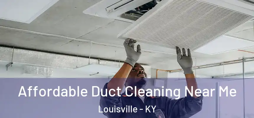 Affordable Duct Cleaning Near Me Louisville - KY