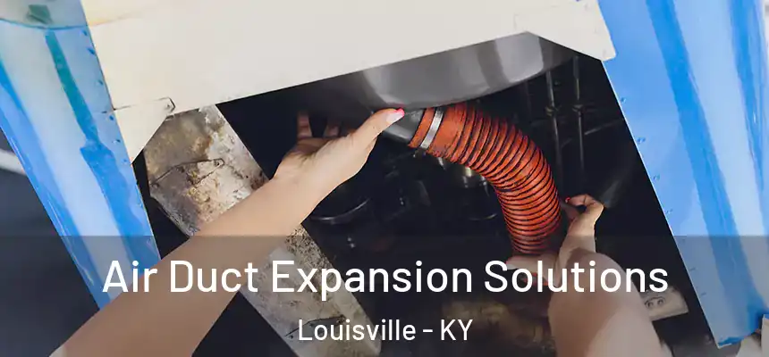 Air Duct Expansion Solutions Louisville - KY