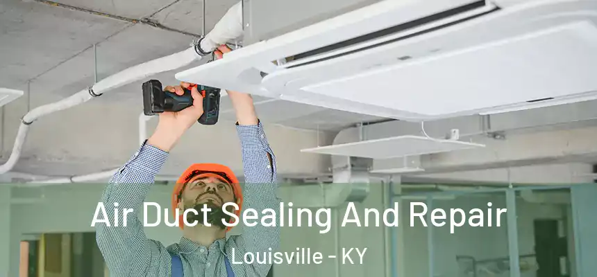 Air Duct Sealing And Repair Louisville - KY