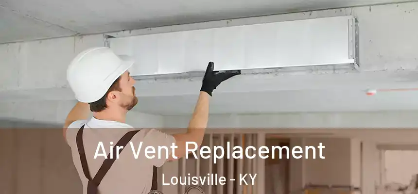 Air Vent Replacement Louisville - KY