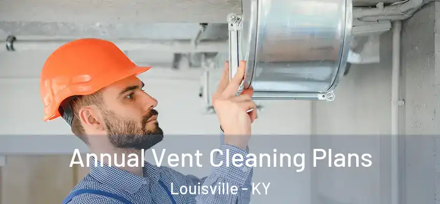 Annual Vent Cleaning Plans Louisville - KY