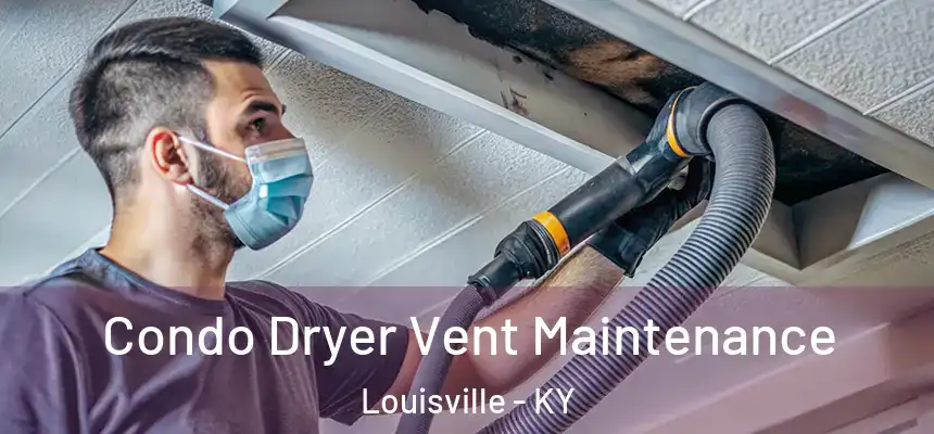 Condo Dryer Vent Maintenance Louisville - KY