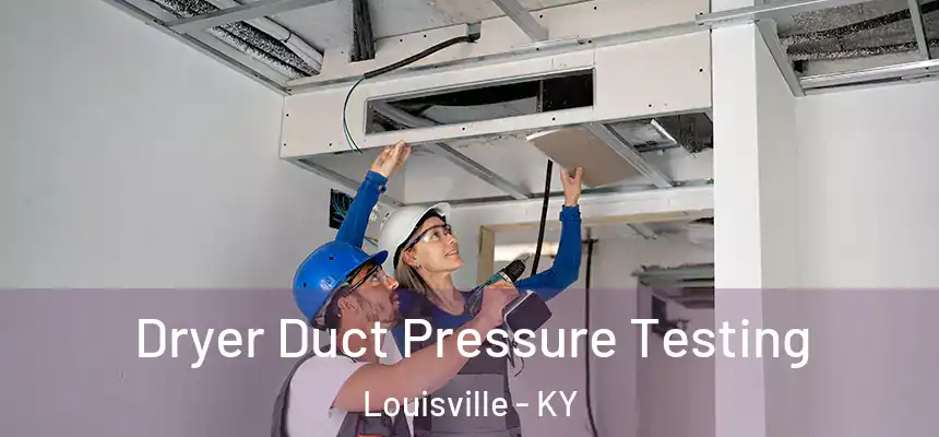 Dryer Duct Pressure Testing Louisville - KY