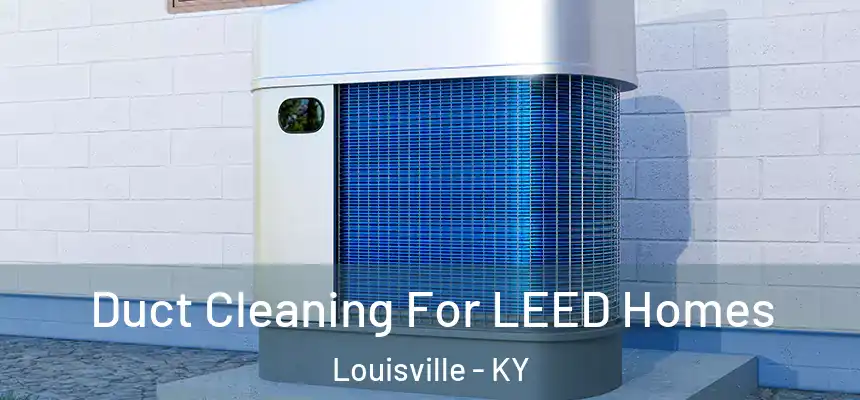 Duct Cleaning For LEED Homes Louisville - KY