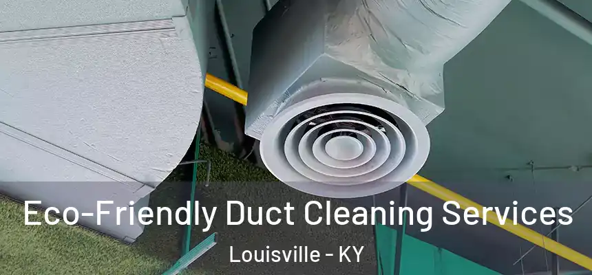 Eco-Friendly Duct Cleaning Services Louisville - KY
