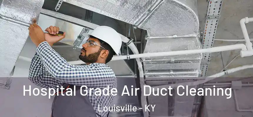 Hospital Grade Air Duct Cleaning Louisville - KY