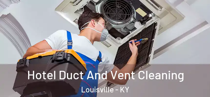 Hotel Duct And Vent Cleaning Louisville - KY