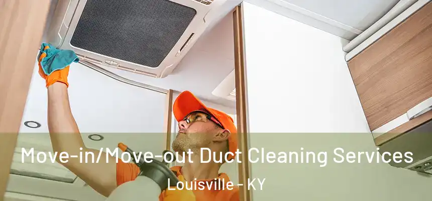 Move-in/Move-out Duct Cleaning Services Louisville - KY