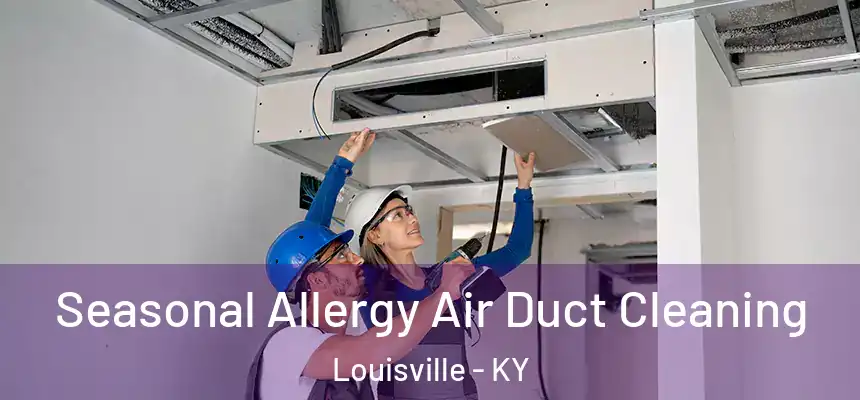 Seasonal Allergy Air Duct Cleaning Louisville - KY