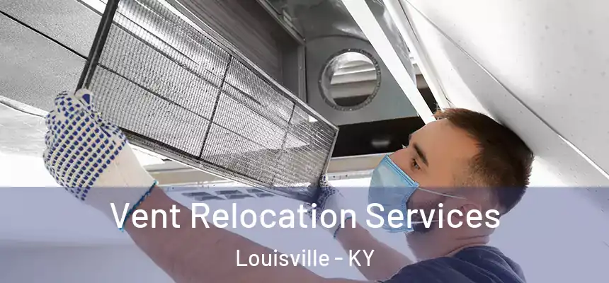 Vent Relocation Services Louisville - KY
