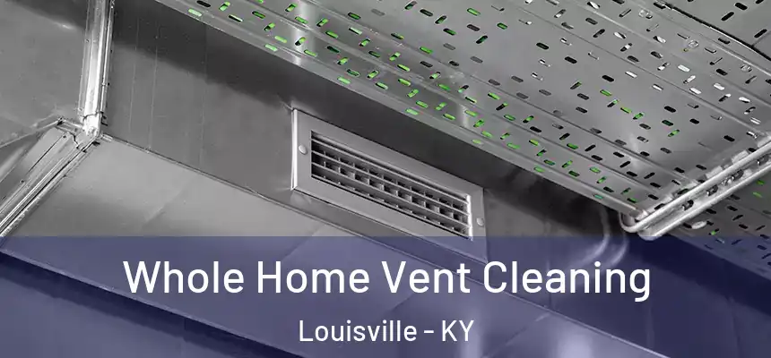 Whole Home Vent Cleaning Louisville - KY